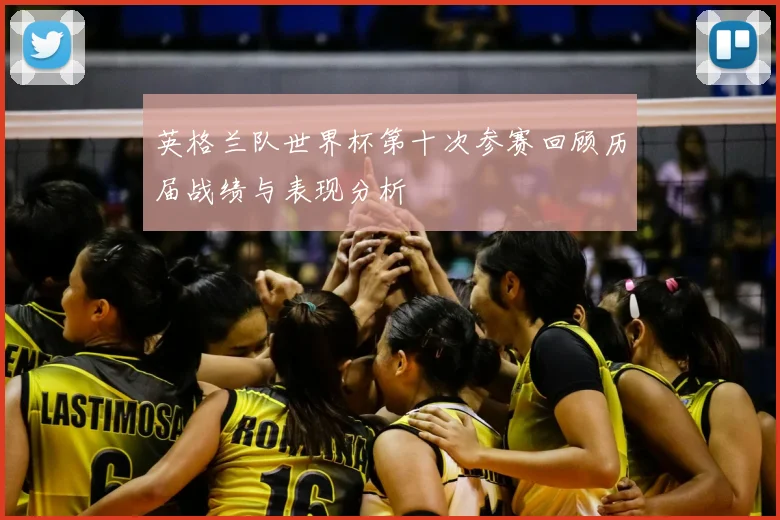 英格兰队世界杯第十次参赛回顾历届战绩与表现分析